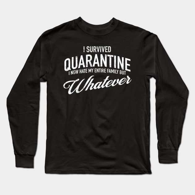 I Survived Quarantine - I now hate my family but whatever Long Sleeve T-Shirt by tommartinart